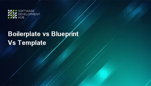 Boilerplate vs Blueprint vs Template: Key Concepts Every Team Should Understand